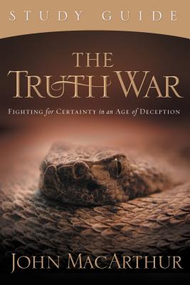 Cover Image for The Truth War Study Guide: Fighting for Certainty in an Age of Deception -- John F. MacArthur, Paperback