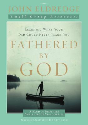 Cover Image for Fathered by God Participant's Guide: Learning What Your Dad Could Never Teach You -- John Eldredge, Paperback