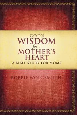 Cover Image for God's Wisdom for a Mother's Heart: A Bible Study for Moms -- Bobbie Wolgemuth, Paperback