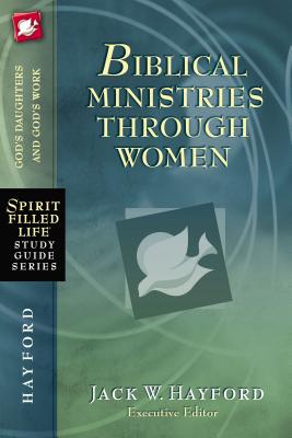 Biblical Ministries Through Women: God's Daughters and God's Work -- Jack W. Hayford, Paperback