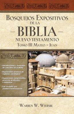 Cover Image for Los Bosquejos expositivos de la Biblia, Tomo III: Mateo-Juan -- Warren W. Wiersbe, Paperback