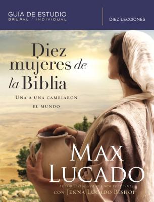 Cover Image for Diez Mujeres de la Biblia: Una a Una Cambiaron El Mundo -- Max Lucado, Paperback