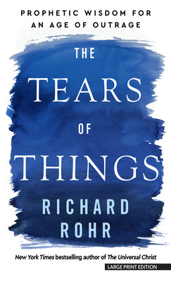 Cover Image for The Tears of Things: Prophetic Wisdom for an Age of Outrage -- Richard Rohr, Paperback