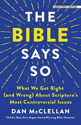 Cover Image for The Bible Says So: What We Get Right (and Wrong) about Scripture's Most Controversial Issues -- Dan McClellan, Paperback