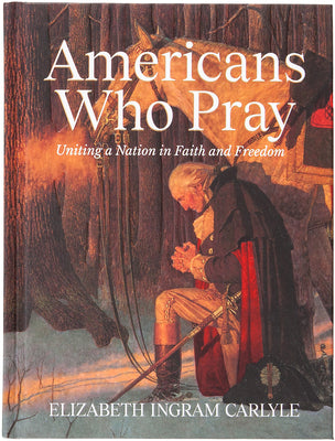Cover Image for Americans Who Pray: Uniting a Nation in Faith and Freedom -- Elizabeth Ingram Carlyle, Hardcover