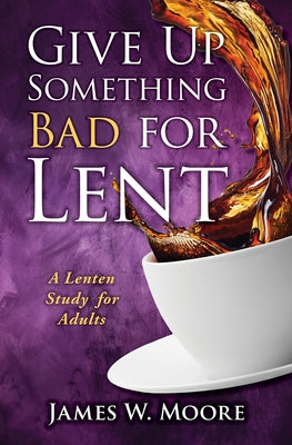 Cover Image for Give Up Something Bad for Lent: A Lenten Study for Adults -- James W. Moore, Paperback