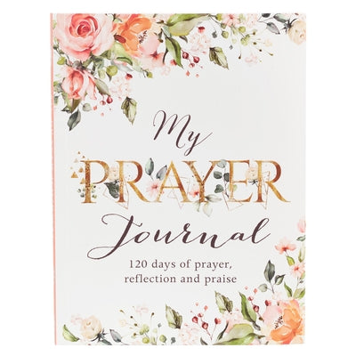 My Prayer Journal: 120 Days of Prayer, Reflection and Praise -- Christian Art Gifts, Paperback