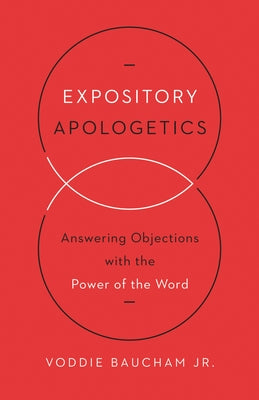 Expository Apologetics: Answering Objections with the Power of the Word -- Voddie Baucham Jr, Paperback