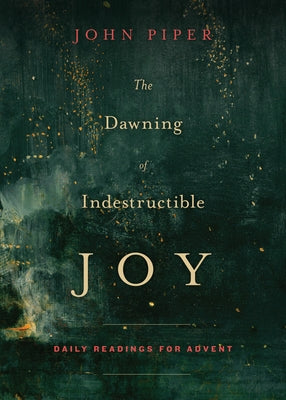 Cover Image for The Dawning of Indestructible Joy: Daily Readings for Advent -- John Piper, Paperback