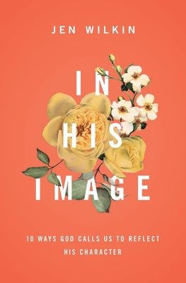 Cover Image for In His Image: 10 Ways God Calls Us to Reflect His Character -- Jen Wilkin, Paperback