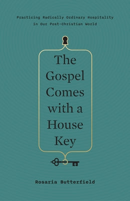 Cover Image for The Gospel Comes with a House Key: Practicing Radically Ordinary Hospitality in Our Post-Christian World -- Rosaria Butterfield, Hardcover