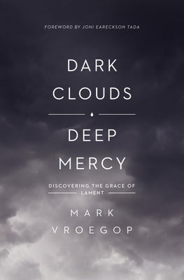 Cover Image for Dark Clouds, Deep Mercy: Discovering the Grace of Lament -- Mark Vroegop, Paperback