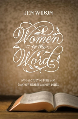 Cover Image for Women of the Word: How to Study the Bible with Both Our Hearts and Our Minds (Second Edition) -- Jen Wilkin, Paperback