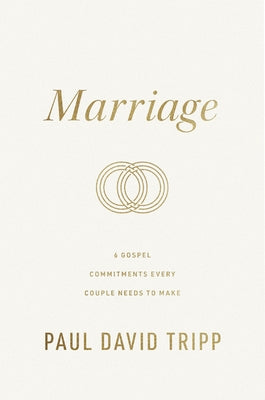 Marriage: 6 Gospel Commitments Every Couple Needs to Make (Repackage) -- Paul David Tripp, Hardcover