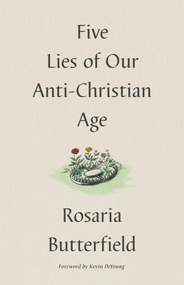 Cover Image for Five Lies of Our Anti-Christian Age -- Rosaria Butterfield, Hardcover