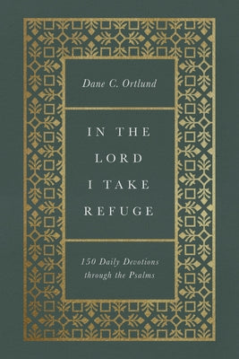 Cover Image for In the Lord I Take Refuge: 150 Daily Devotions Through the Psalms -- Dane Ortlund, Hardcover