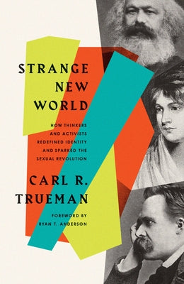 Cover Image for Strange New World: How Thinkers and Activists Redefined Identity and Sparked the Sexual Revolution -- Carl R. Trueman, Paperback