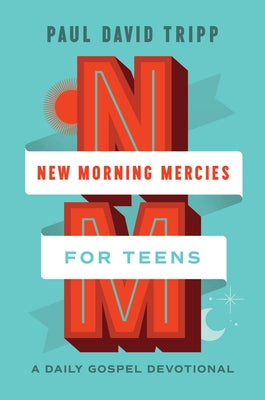 New Morning Mercies for Teens: A Daily Gospel Devotional -- Paul David Tripp, Hardcover