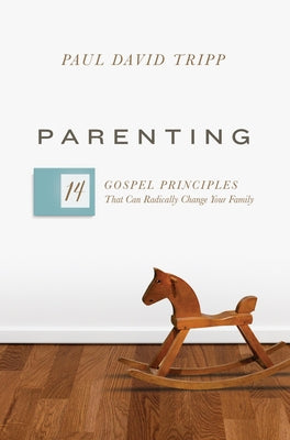 Cover Image for Parenting: 14 Gospel Principles That Can Radically Change Your Family (with Study Questions) -- Paul David Tripp, Hardcover
