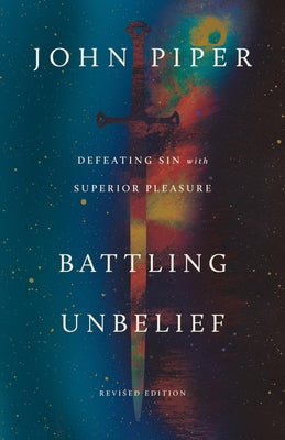 Battling Unbelief: Defeating Sin with Superior Pleasure -- John Piper, Paperback