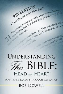 Cover Image for Understanding the Bible: Head and Heart Part Three: Romans Through Revelation -- Bob Dowell, Paperback