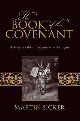 The Book of the Covenant: A Study in Biblical Interpretation and Exegesis -- Martin Sicker, Paperback