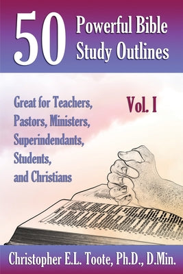 Cover Image for 50 Powerful Bible Study Outlines, Vol. 1: Great for Teachers, Pastors, Ministers, Superintendants, Students, and Christians -- D. Min Toote, Paperback