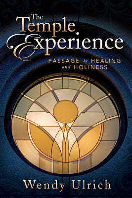 Cover Image for The Temple Experience: Passage to Healing and Holiness -- Wendy Ulrich, Paperback