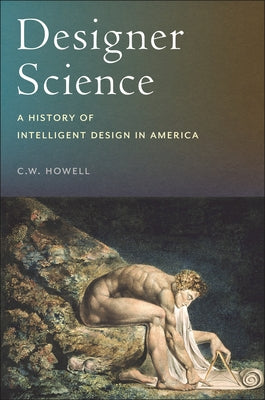 Cover Image for Designer Science: A History of Intelligent Design in America -- C. W. Howell, Hardcover