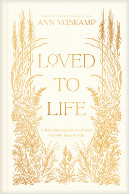 Cover Image for Loved to Life: A 40-Day Pilgrimage with Love Himself That Will Change Your Life -- Ann Voskamp, Hardcover