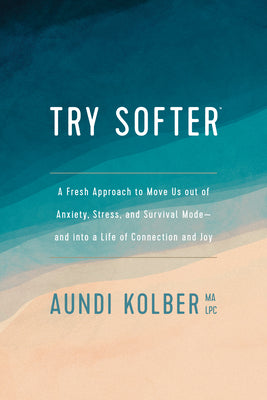 Cover Image for Try Softer: A Fresh Approach to Move Us Out of Anxiety, Stress, and Survival Mode--And Into a Life of Connection and Joy -- Aundi Kolber, Paperback