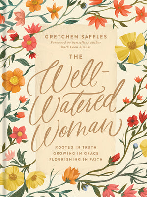 Cover Image for The Well-Watered Woman: Rooted in Truth, Growing in Grace, Flourishing in Faith -- Gretchen Saffles, Hardcover