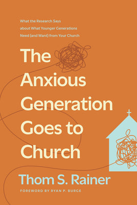 Cover Image for The Anxious Generation Goes to Church: What the Research Says about What Younger Generations Need (and Want) from Your Church -- Thom S. Rainer, Hardcover