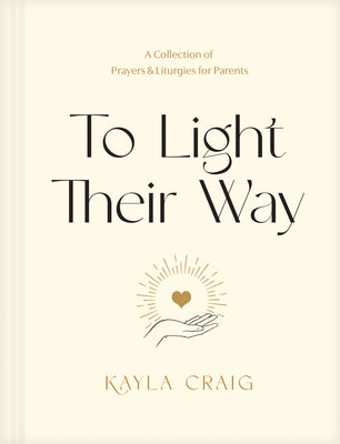 Cover Image for To Light Their Way: A Collection of Prayers and Liturgies for Parents -- Kayla Craig, Hardcover