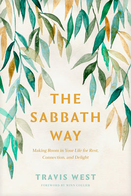 Cover Image for The Sabbath Way: Making Room in Your Life for Rest, Connection, and Delight -- Travis West, Paperback