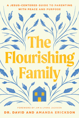 Cover Image for The Flourishing Family: A Jesus-Centered Guide to Parenting with Peace and Purpose -- David Erickson, Paperback