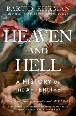 Heaven and Hell: A History of the Afterlife -- Bart D. Ehrman, Paperback