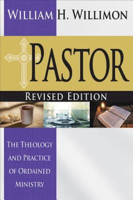 Cover Image for Pastor: Revised Edition: The Theology and Practice of Ordained Ministry -- William H. Willimon, Paperback
