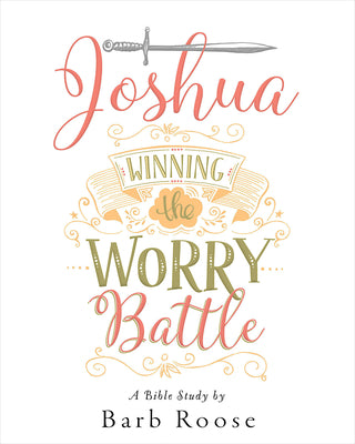 Joshua - Women's Bible Study Participant Workbook: Winning the Worry Battle -- Barb Roose, Paperback