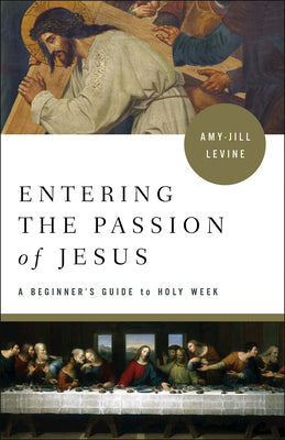 Cover Image for Entering the Passion of Jesus: A Beginner's Guide to Holy Week -- Amy-Jill Levine, Paperback