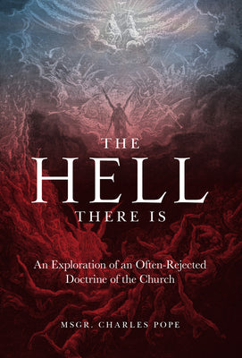 Cover Image for The Hell There Is: An Exploration of an Often-Rejected Doctrine of the Church -- Monsignor Charles Pope, Hardcover