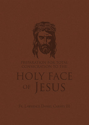 Cover Image for Preparation for Total Consecration to the Holy Face of Jesus: How God Draws the Soul Into the Purgative, Illuminative, and Unitive Ways -- Lawrence Daniel Carney, Paperback