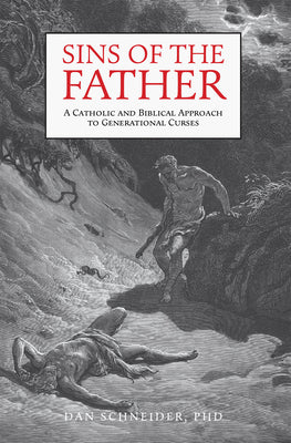Sins of the Father: A Catholic and Biblical Approach to Generational Curses -- Dan Schneider, Hardcover