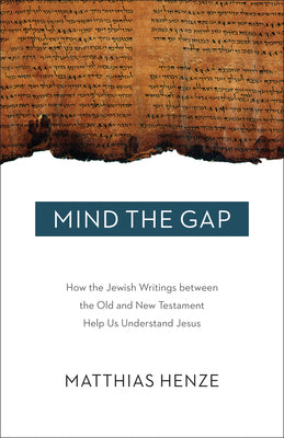 Cover Image for Mind the Gap: How the Jewish Writings Between the Old and New Testament Help Us Understand Jesus -- Matthias Henze, Paperback