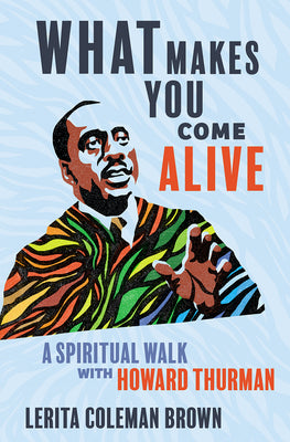 Cover Image for What Makes You Come Alive: A Spiritual Walk with Howard Thurman -- Lerita Coleman Brown, Hardcover