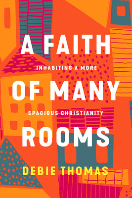 Cover Image for A Faith of Many Rooms: Inhabiting a More Spacious Christianity -- Debie Thomas, Hardcover