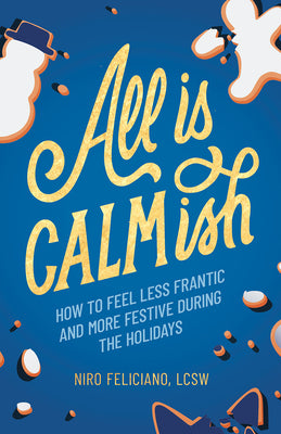 Cover Image for All Is Calmish: How to Feel Less Frantic and More Festive During the Holidays -- Niro Feliciano, Hardcover