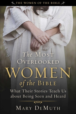 Cover Image for The Most Overlooked Women of the Bible: What Their Stories Teach Us about Being Seen and Heard -- Mary E. Demuth, Paperback