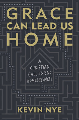 Cover Image for Grace Can Lead Us Home: A Christian Call to End Homelessness -- Kevin Nye, Paperback