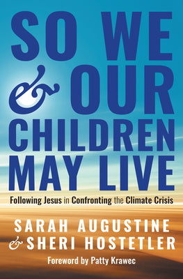 Cover Image for So We and Our Children May Live: Following Jesus in Confronting the Climate Crisis -- Sarah Augustine, Paperback